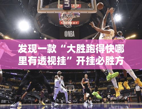 发现一款“大胜跑得快哪里有透视挂”开挂必胜方法