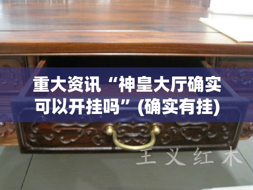 重大资讯“神皇大厅确实可以开挂吗”(确实有挂)