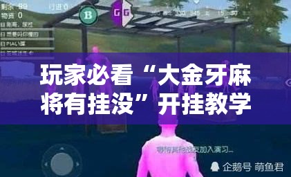 玩家必看“大金牙麻将有挂没”开挂教学