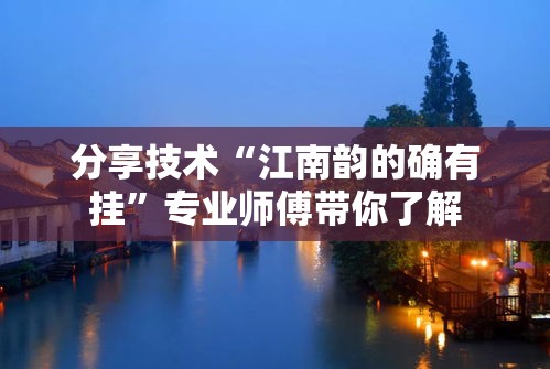 分享技术“江南韵的确有挂”专业师傅带你了解