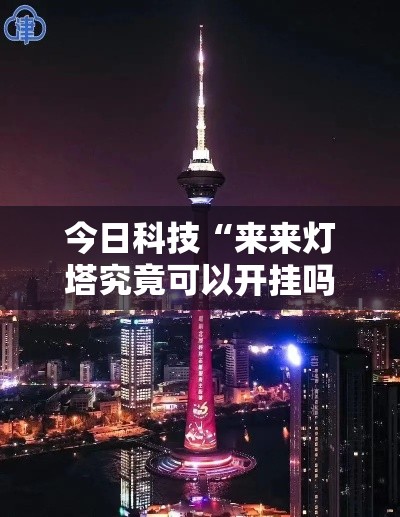 今日科技“来来灯塔究竟可以开挂吗”事实上确实有挂