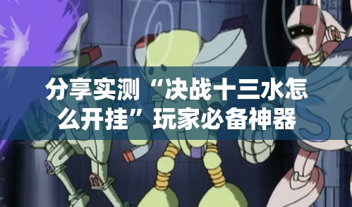分享实测“决战十三水怎么开挂”玩家必备神器