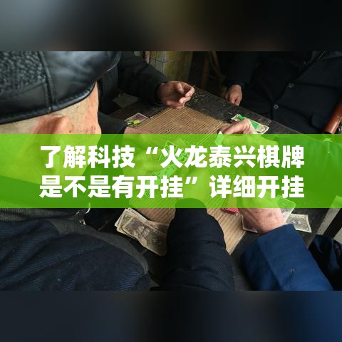 了解科技“火龙泰兴棋牌是不是有开挂”详细开挂步骤